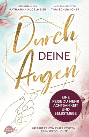 Kugelmeier, Katharina / Tina Schumacher. Durch deine Augen - Eine Reise zu mehr Achtsamkeit und Selbstliebe. Traumfeder Verlag | Ilias Stefanidis, 2025.