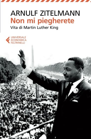 Zitelmann, Arnulf. Non mi piegherete. Vita di Martin Luther King. Feltrinelli, 2014.