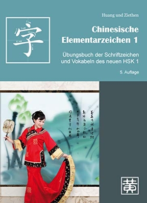 Huang, Hefei / Dieter Ziethen. Chinesische Elementarzeichen 1 - Übungsbuch der Schriftzeichen und Vokabeln des neuen HSK 1. Hefei Huang Verlag GmbH, 2018.