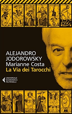 Jodorowsky, Alejandro / Marianne Costa. La via dei tarocchi. Feltrinelli, 2014.