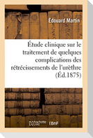 Étude clinique sur le traitement de quelques complications des rétrécissements de l'urèthre