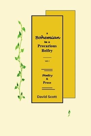 Scott, David. A Bohemian in a Precarious Belfry - Volume I - Poetry & Prose. DORRANCE PUB CO INC, 2023.
