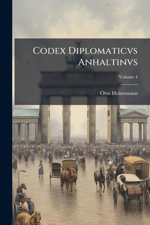 Heinemann, Otto. Codex Diplomaticvs Anhaltinvs. Creative Media Partners, LLC, 2025.