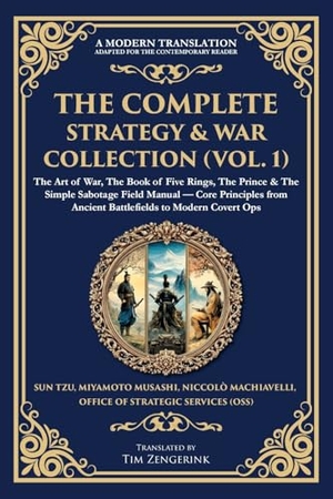 Tzu, Sun / Musashi, Miyamoto et al. The Complete Strategy & War Collection (Vol. 1) - The Art of War, The Book of Five Rings, The Prince & The Simple Sabotage Field Manual - Core Principles from Ancient Battlefields to Modern Covert Ops. The Library of Alexandria, 2025.