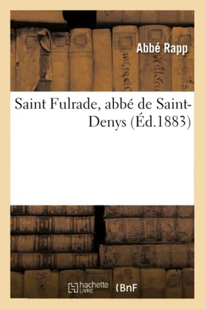 Rapp. Saint Fulrade, abbé de Saint-Denys. Hachette Livre, 2018.