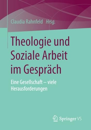 Rahnfeld, Claudia (Hrsg.). Theologie und Soziale Arbeit im Gespräch - Eine Gesellschaft ¿ viele Herausforderungen. Springer Fachmedien Wiesbaden, 2019.