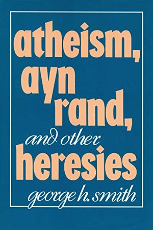 Smith, George H.. Atheism, Ayn Rand, and Other Heresies. Globe Pequot Publishing Group Inc, 1990.