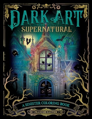 Gautier, François. Dark Art Supernatural - A Sinister Coloring Book. Penguin Publishing Group, 2023.