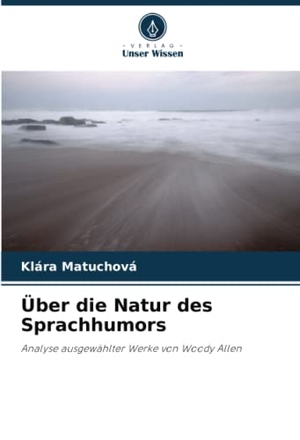 Matuchová, Klára. Über die Natur des Sprachhumors - Analyse ausgewählter Werke von Woody Allen. Verlag Unser Wissen, 2022.