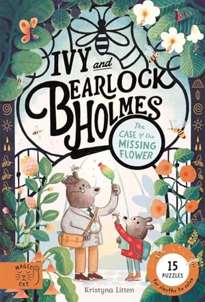 Litten, Kristyna. The Case of the Missing Flower (Ivy and Bearlock 1) - 15 Puzzles for Sleuths to Solve. Magic Cat Publishing, 2025.