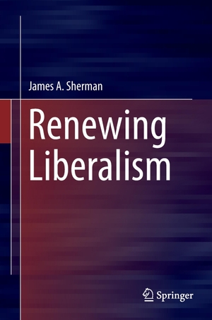 Sherman, James A.. Renewing Liberalism. Springer International Publishing, 2016.