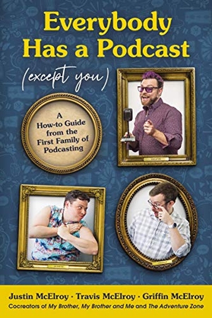 McElroy, Justin / Mcelroy, Travis et al. Everybody Has a Podcast (Except You) - A How-To Guide from the First Family of Podcasting. HarperCollins, 2021.