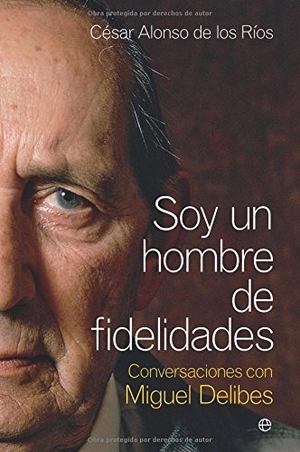 Delibes, Miguel / César Alonso de los Ríos. Soy un hombre de fidelidades : conversaciones con Miguel Delibes. La Esfera de los Libros, S.L., 2010.