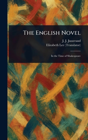 Jusserand, J. J. / Elizabeth Lee. The English Novel. Legare Street Press, 2025.