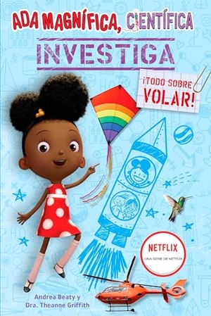 Beaty, Andrea / Theanne Griffith. ADA Magnífica, Científica Investiga: ¡Todo Sobre Volar! / ADA Twist, Scientist: Exploring Flight!. Prh Grupo Editorial, 2022.