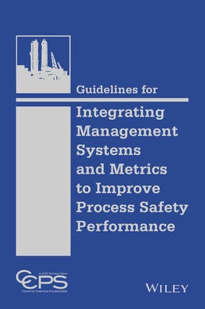 Ccps. Guidelines for Integrating Management Systems and Metrics to Improve Process Safety Performance. Wiley, 2016.
