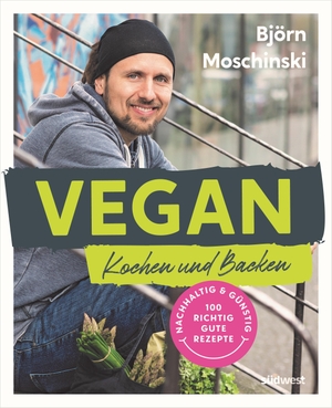 Moschinski, Björn. Vegan Kochen und Backen - Nachhaltig & günstig: 100 richtig gute Rezepte. Suedwest Verlag, 2023.