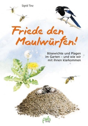 Tinz, Sigrid. Friede den Maulwürfen! - Bösewichte und Plagen im Garten - und wie wir mit ihnen klarkommen. Pala- Verlag GmbH, 2019.