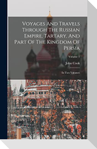 Voyages And Travels Through The Russian Empire, Tartary, And Part Of The Kingdom Of Persia: In Two Volumes; Volume 1