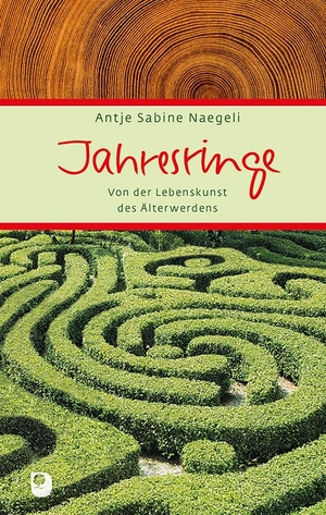 Naegeli, Antje Sabine. Jahresringe - Von der Lebenskunst des Älterwerdens. Eschbach Verlag Am, 2021.