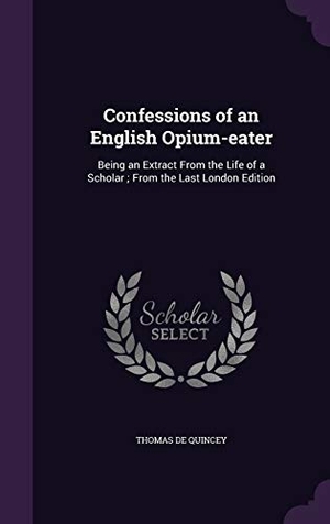 De Quincey, Thomas. Confessions of an English Opium-eater: Being an Extract From the Life of a Scholar; From the Last London Edition. Touchladybirdlucky Studios, 2016.