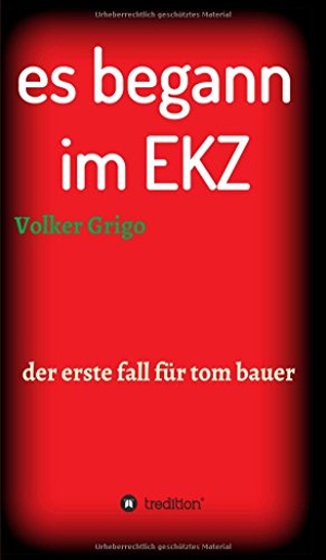 Grigo, Volker. es begann im EKZ - der erste fall für tom bauer. tredition, 2017.