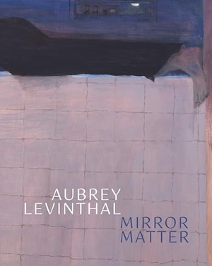 Levinthal, Aubrey / Hettie Judah. Aubrey Levinthal - Mirror Matter. Anomie Publishing, 2025.
