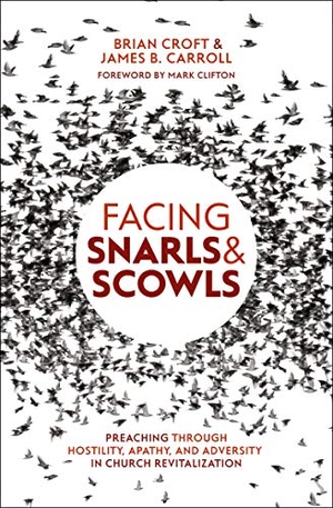 Croft, Brian / James B Carroll. Facing Snarls and Scowls - Preaching Through Hostility, Apathy and Adversity in Church Revitalization. Christian Focus Publications, 2019.