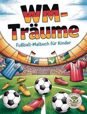 Holland, Nanja. WM-Träume - Fußball-Malbuch für Kinder - Fußball, Fahnen und Fanfieber. Papierfresserchens MTM-Ve, 2026.