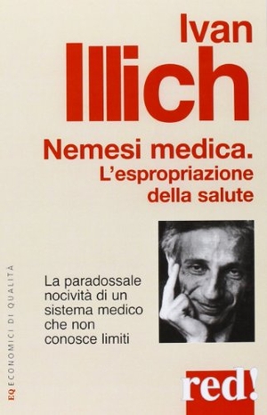 Illich, Ivan. Nemesi medica. La paradossale nocività di un sistema medico che non conosce limiti. , 2013.