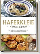 Haferkleie Kochbuch: Die leckersten Haferkleie Rezepte für jeden Geschmack und Anlass - inkl. Brot-, Beauty- & Fitnessrezepten