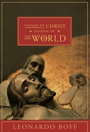 Boff, Leonardo. Passion of Christ, Passion of the World - The Facts, Their Interpretation, and Their Meaning Yesterday and Today. Orbis Books, 2011.