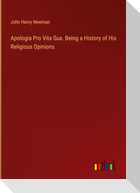 Apologia Pro Vita Sua. Being a History of His Religious Opinions
