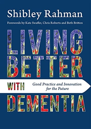 Rahman, Shibley. Living Better with Dementia - Good Practice and Innovation for the Future. Jessica Kingsley Publishers, 2015.