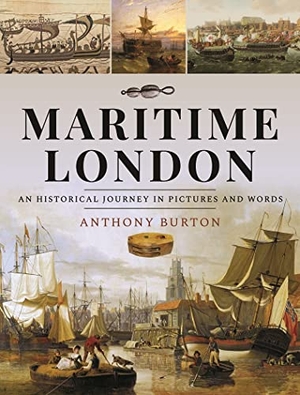 Burton, Anthony. Maritime London - An Historical Journey in Pictures and Words. Pen & Sword Books Ltd, 2022.