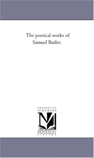Butler, Samuel. The Poetical Works of Samuel Butler.. Regents of Univ of Mi, Scholarly Publishing Office, 2006.