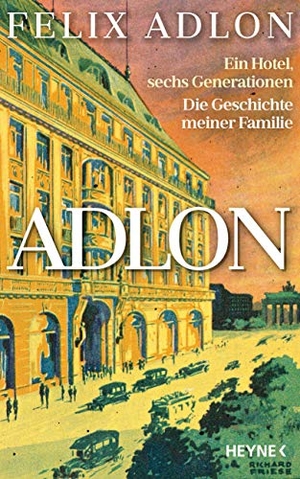 Adlon, Felix / Kerstin Kropac. Adlon - Ein Hotel, sechs Generationen - Die Geschichte meiner Familie. Heyne Verlag, 2021.