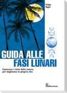 Guida alle fasi lunari. Conoscere i ritmi della natura per migliorare la propria vita
