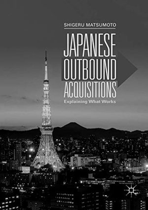 Matsumoto, Shigeru. Japanese Outbound Acquisitions - Explaining What Works. Springer Nature Singapore, 2019.