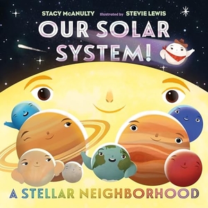 McAnulty, Stacy. Our Solar System! A Stellar Neighborhood. Henry Holt & Company Inc, 2025.