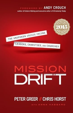 Crouch, Andy / Haggard, Anna et al. Mission Drift - The Unspoken Crisis Facing Leaders, Charities, and Churches. Baker Publishing Group, 2015.