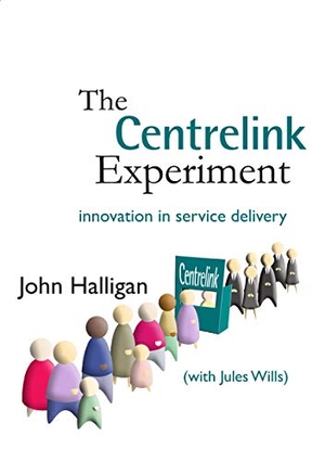 Halligan, John / Jules Wills. The Centrelink Experiment - Innovation in Service Delivery. Anu Press, 2008.