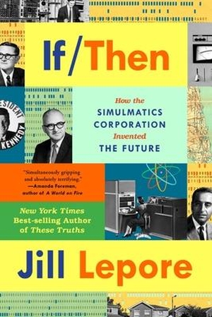 Lepore, Jill. If Then - How the Simulmatics Corporation Invented the Future. Norton & Company, 2021.