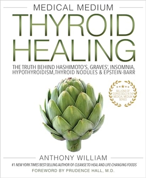 William, Anthony. Medical Medium Thyroid Healing - The Truth behind Hashimoto's, Graves', Insomnia, Hypothyroidism, Thyroid Nodules & Epstein-Barr. Hay House UK Ltd, 2021.