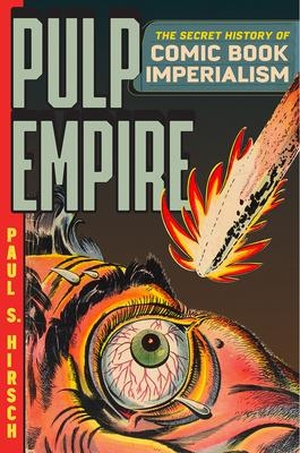 Hirsch, Paul S. Pulp Empire - A Secret History of Comic Book Imperialism. , 2021.