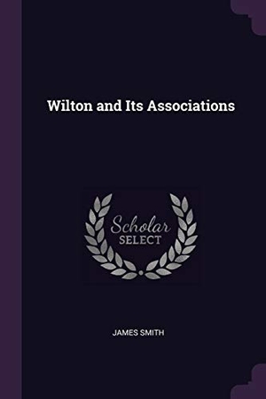 Smith, James. Wilton and Its Associations. Creative Media Partners, LLC, 2018.