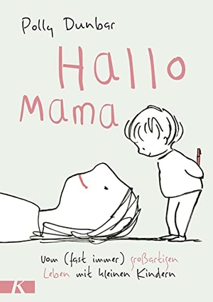 Dunbar, Polly. Hallo Mama - Vom (fast immer) großartigen Leben mit kleinen Kindern. Kösel-Verlag, 2021.