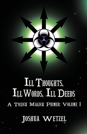 Wetzel, Joshua. Ill Thoughts, Ill Words, Ill Deeds - A Toxick Magick Primer: Volume 1. Immanion Press, 2021.