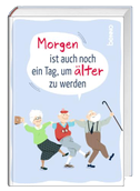 Morgen ist auch noch ein Tag ... um älter zu werden