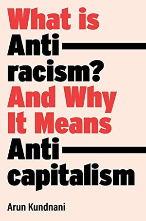Kundnani, Arun. What Is Antiracism? - And Why It Means Anticapitalism. Verso Books, 2023.